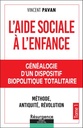 L'Aide Sociale à l'Enfance - Tome 1, Généalogie d'un dispositif biopolitique totalitaire