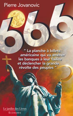 [9782369990666] 666 - Du vol organisé de l'or des Français et de la destruction des Nations par le dollar grâce aux gouvernements et médias à ses ordres