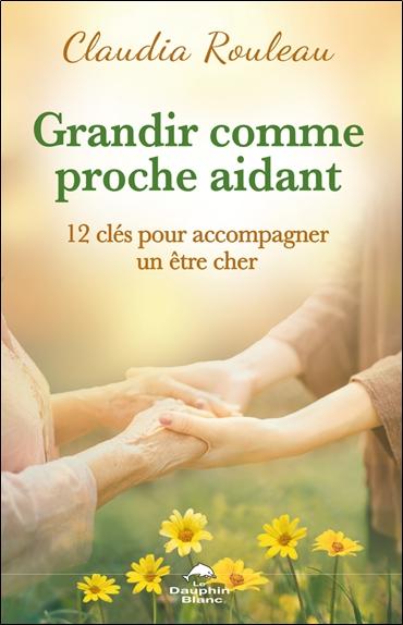 Grandir comme proche aidant - 12 clés pour accompagner un être cher