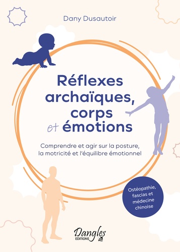Réflexes archaïques, corps et émotions - Comprendre et agir sur la posture, la motricité et l’équilibre émotionnel