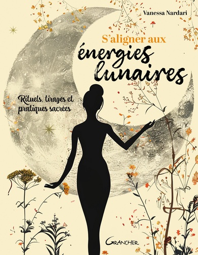 S'aligner aux énergies lunaires - Rituels, tirages et pratiques sacrées