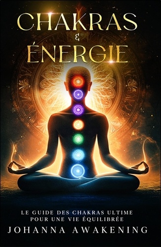 Chakras & énergie - Activez votre plein potentiel et liberez votre énergie intérieure...