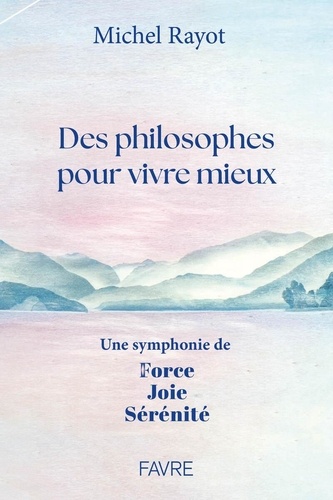 [9782828923426] Des philosophes pour vivre mieux - Une symphonie de Force, Joie, Sérénité