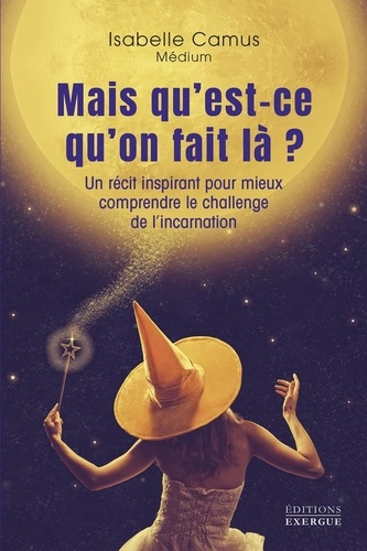 [9782385383329] Mais qu'est-ce qu'on fait là ? - Un récit inspirant pour mieux comprendre le challenge de l'incarnation