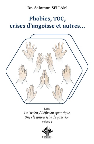 Phobies, TOC, crises d'angoisse et autres... - Volume 1, La Fusion/Défusion quantique - Une clé universelle de guérison