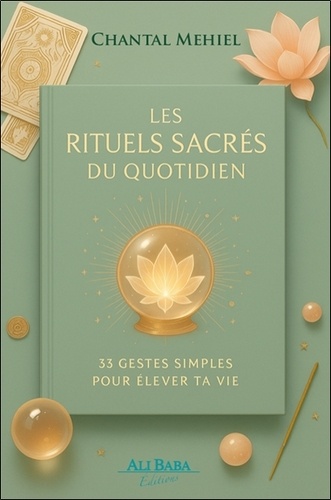 Les Rituels sacrés du quotidien - 33 gestes simples pour élever ta vie - 33 gestes simples pour transformer sa vie en art sacré