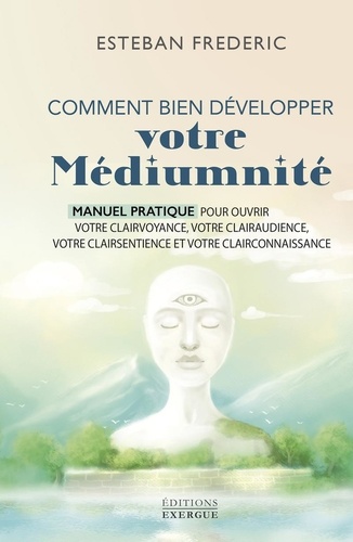 [9782385383022] Comment bien développer votre médiumnité - Manuel pratique pour ouvrir votre clairvoyance, votre clairaudience, votre clairsentience et votre clairconnaissance