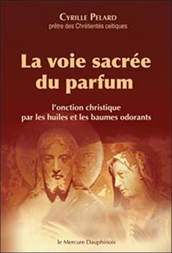 [9782356620187] La voie sacrée du parfum - L'onction christique par les huiles et les baumes odorants