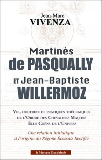 [9782356624727] Martinès de Pasqually et Jean-Baptiste Willermoz - Vie, doctrine et pratiques théurgiques de l'Ordre des Chevaliers Maçons