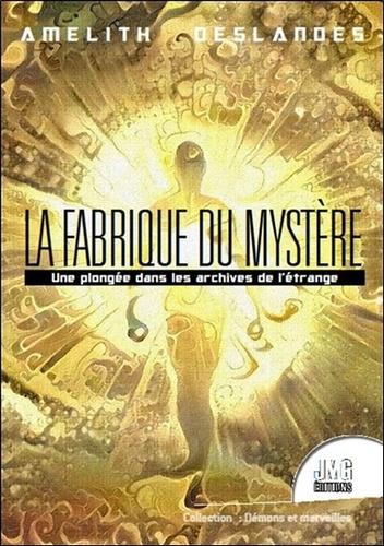 Couverture du livre La Fabrique du mystère - Une plongée dans les archives de l'étrange de Amelith Deslandes