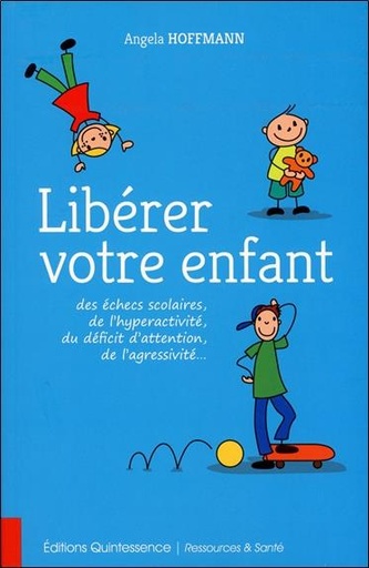Couverture du livre Libérer votre enfant des échecs scolaires, de l'hyperactivité, du déficit d'attention, de l'agressivité... de Angela Hoffmann