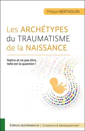 [9782358052467] Les archétypes du traumatisme de la naissance - Naître et ne pas être, telle est la question !