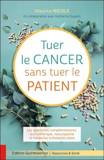 [9782358052498] [épuisé] Tuer le cancer sans tuer le patient - Les approches complémentaires : aromathérapie, naturopathie et médecine orthomoléculaire