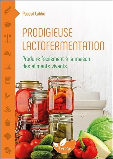 [9782359810912] Prodigieuse lactofermentation - Produire facilement à la maison des aliments vivants