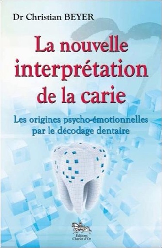 [9782360470419] La nouvelle interprétation de la carie - Les origines psycho-émotionnelles par le décodage dentaire