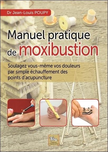 [9782360470570] Manuel pratique de moxibustion - Soulagez vous-même vos douleurs par simple échauffement des points d'acupuncture
