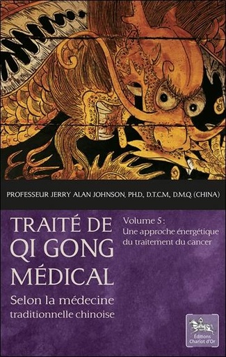 Couverture du livre Traité de Qi Gong médical Tome 5 - Une approche énergétique du traitement du cancer de Jerry Alan Johnson