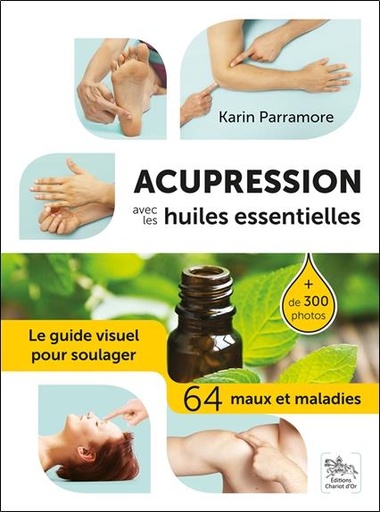 [9782360470686] Acupression avec les huiles essentielles - Le guide visuel pour soulager 64 maux et maladies