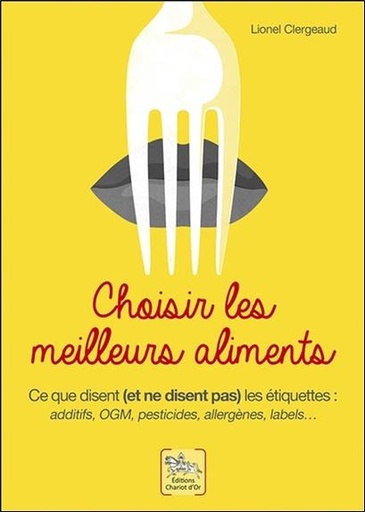 [9782360470730] Choisir les meilleurs aliments - Ce que disent et ne disent pas les étiquettes