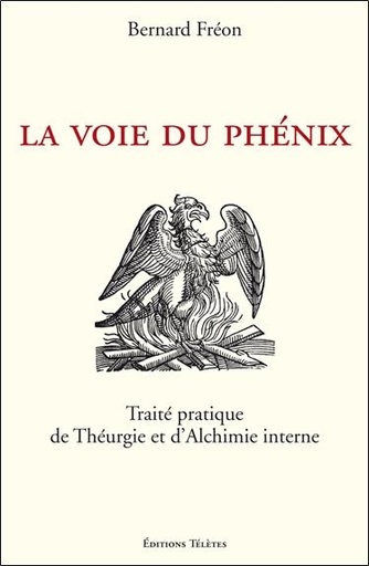 Couverture du livre La Voie du Phénix - Traité pratique de Théurgie et d'Alchimie interne de Bernard Fréon