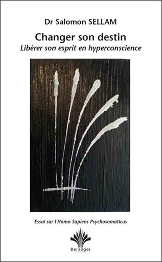 [9782370661241] Changer son destin - Libérer son esprit en hyperconscience - Essai sur l'Homo Sapiens Psychosomaticus