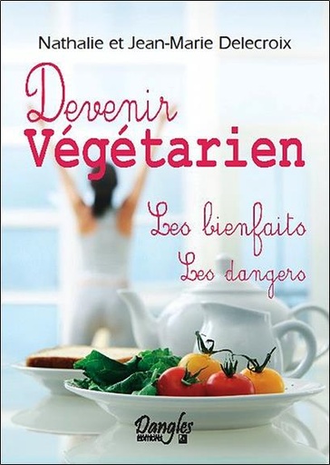 Couverture du livre Devenir végétarien - Les bienfaits - Les dangers de Jean-Marie Delecroix