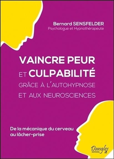 Couverture du livre Vaincre peur et culpabilité grâce à l'autohypnose et aux neurosciences - De la mécanique du cerveau au lâcher prise de Bernard Sensfelder