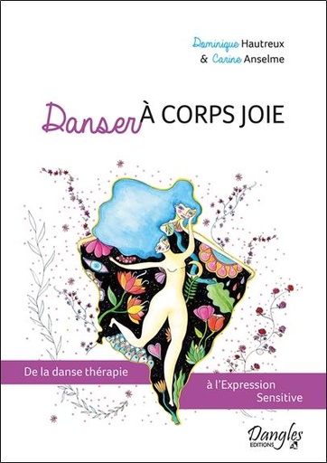 Couverture du livre Danser à corps joie - De la danse thérapie à l'Expression Sensitive de Carine Anselme