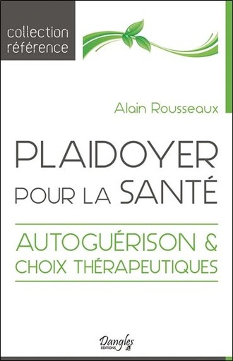 Couverture du livre Plaidoyer pour la santé - Autoguérison & choix thérapeutiques de Alain Rousseaux