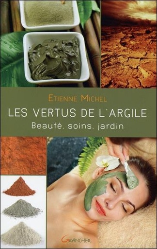 [9782733912713] Les vertus de l'argile - Beauté, soins, jardin