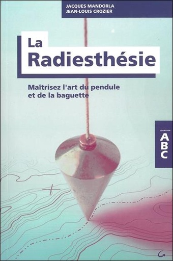 [9782733912942] La Radiesthésie - Maîtrisez l'art du pendule et de la baguette - ABC