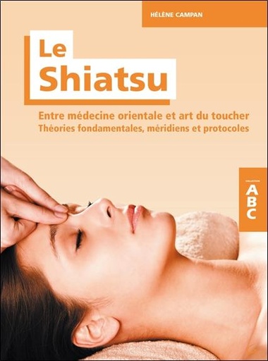 [9782733913314] Le Shiatsu - Entre médecine orientale et art du toucher - Théories fondamentales, méridiens et protocoles - ABC
