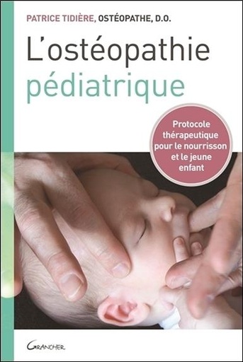 Couverture du livre L'ostéopathie pédiatrique - Protocole thérapeutique pour le nourrisson et le jeune enfant de Patrice Tidière