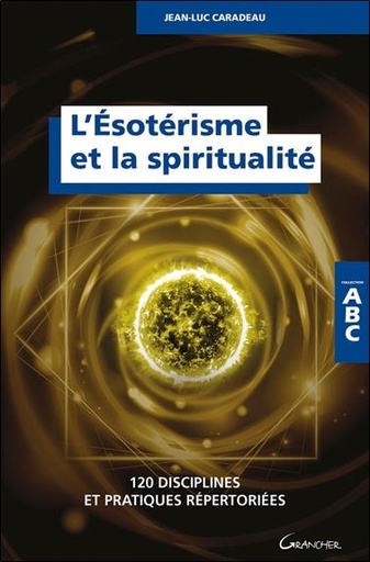 Couverture du livre L'ésotérisme et la spiritualité - 120 disciplines et pratiques répertoriées - ABC de Jean-Luc Caradeau