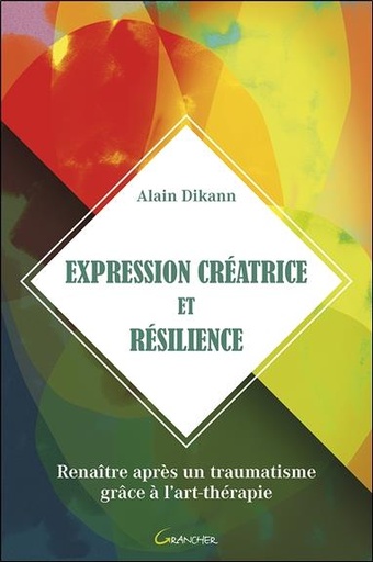 Couverture du livre Expression créatrice et résilience - Renaître après un traumatisme grâce à l'art-thérapie de Alain Dikann