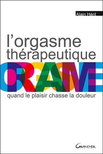 Couverture du livre L'orgasme thérapeutique - Quand le plaisir chasse la douleur de Alain Héril