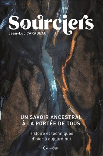 [9782733914861] Sourciers - Un savoir ancestral à la portée de tous - Histoire et techniques d'hier à aujourd'hui