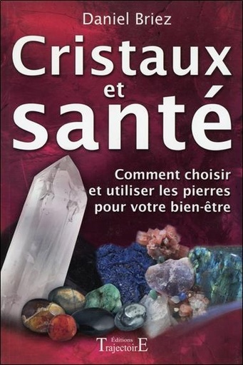 [épuisé] Cristaux et santé - Comment choisir et utiliser les pierres pour votre bien-être