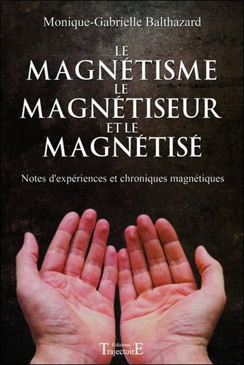 Couverture du livre Le magnétisme, le magnétiseur et le magnétisé de Monique-Gabrielle Balthazard