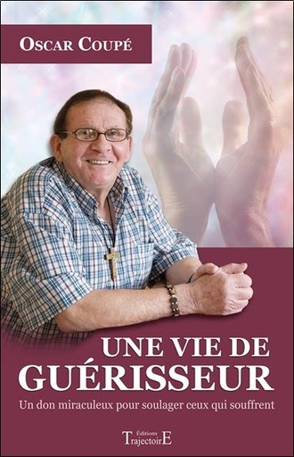 Couverture du livre Une vie de guérisseur - Un don miraculeux pour soulager ceux qui souffrent de Oscar Coupé