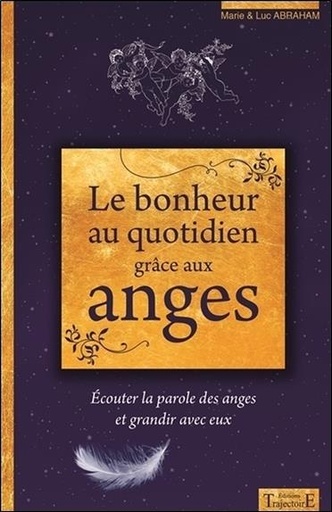 [9782841977062] Le bonheur au quotidien grâce aux anges - Ecouter la parole des anges et grandir avec eux
