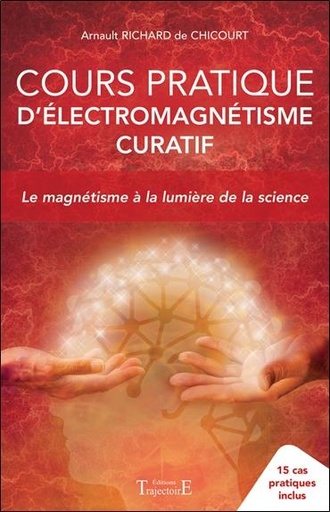 Couverture du livre Cours pratique d'électromagnétisme curatif - Le magnétisme à la lumière de la science de Arnault Richard de Chicourt