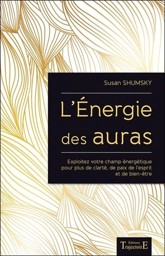 [9782841977710] L'Energie des auras - Exploitez votre champ énergétique pour plus de clarté, de paix de l'esprit et de bien-être