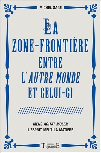 [9782841977796] La zone-frontière entre l'autre monde et celui-ci - Mens Agitat Molem - L'esprit meut la matière