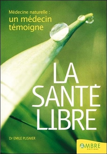 [9782846390002] La santé libre - Médecine naturelle : un médecin témoigne
