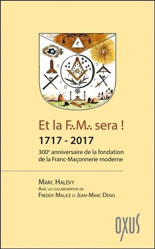 [9782848982007] Et la F.M. sera ! 1717 - 2017 - 300ème anniversaire de la fondation de la Franc-Maçonnerie moderne