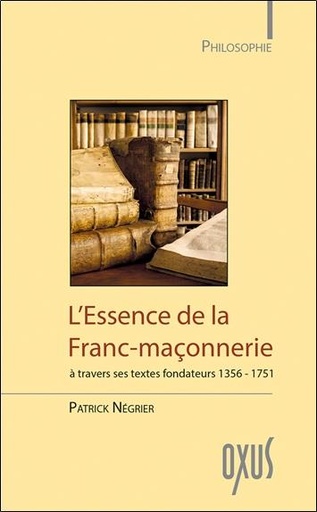 [9782848982038] L'Essence de la Franc-maçonnerie à travers ses textes fondateurs 1356-1751