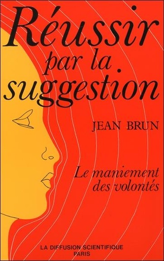 [9782850120541] Réussir par la suggestion - Le maniement des volontés
