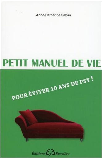 [9782850904813] Petit manuel de vie - Pour éviter 10 ans de psy !