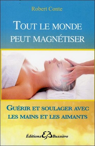 [9782850905018] Tout le monde peut magnétiser - Guérir et soulager avec les mains et les aimants